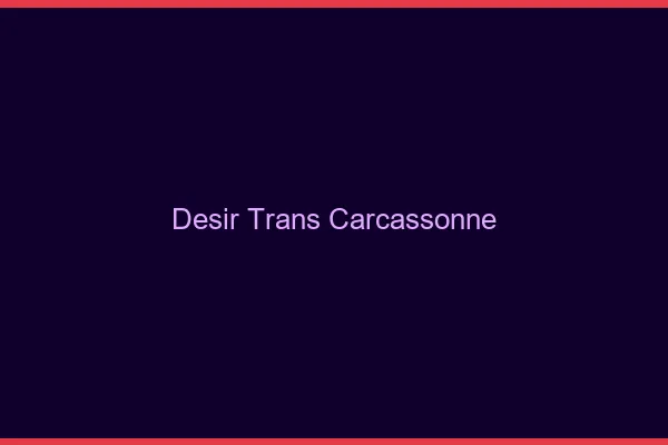 Désir trans carcassonne