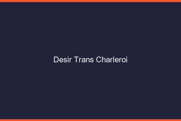 Désir trans charleroi