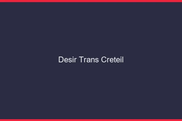 Désir trans créteil
