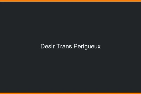 Désir trans périgueux