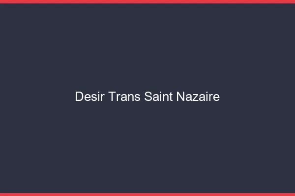 Désir trans saint-nazaire