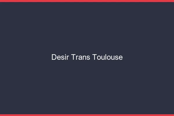 Désir trans Toulouse