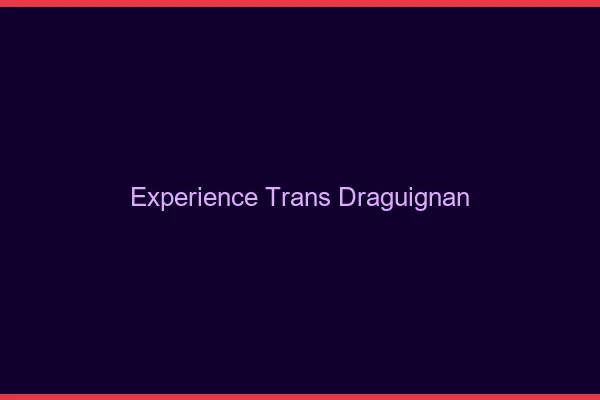 Expérience trans draguignan