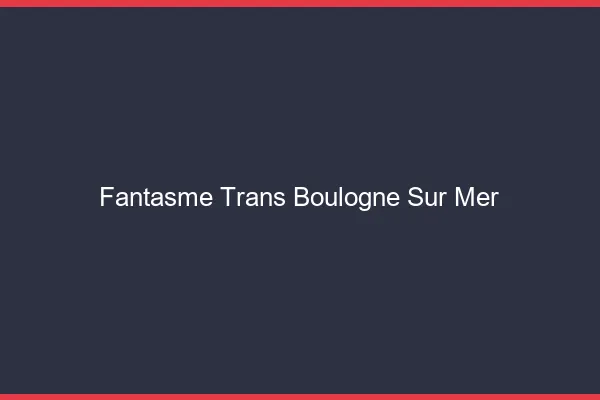 Fantasme trans boulogne-sur-mer