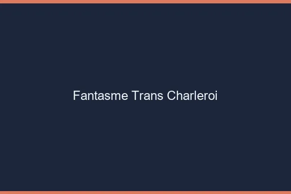 Fantasme trans charleroi