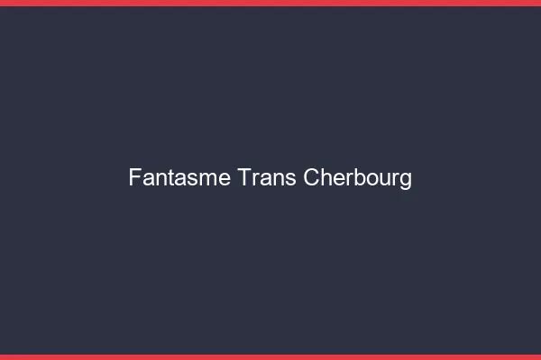Fantasme trans cherbourg