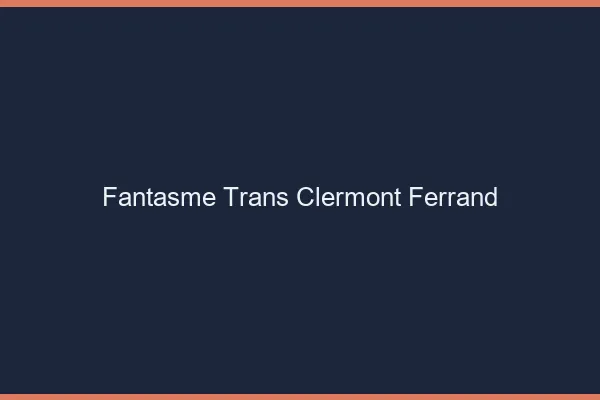 Fantasme trans Clermont-Ferrand