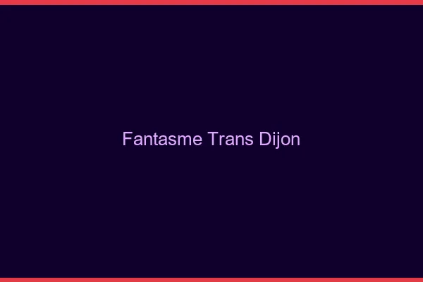 Fantasme trans Dijon