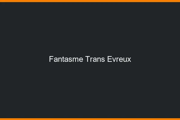 Fantasme trans évreux