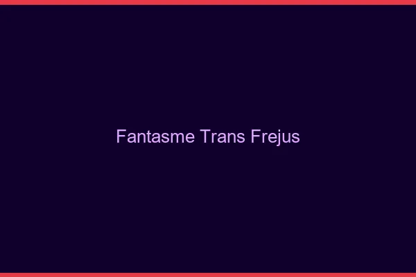 Fantasme trans fréjus