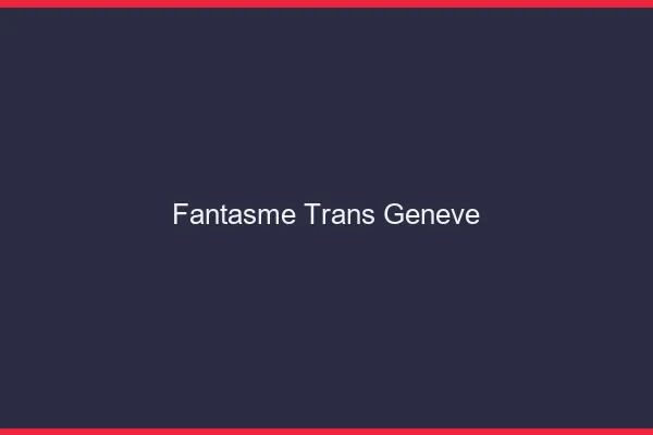 Fantasme trans Genève