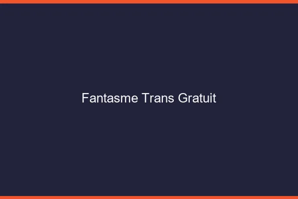 Fantasme trans gratuit