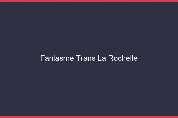 Fantasme trans la rochelle