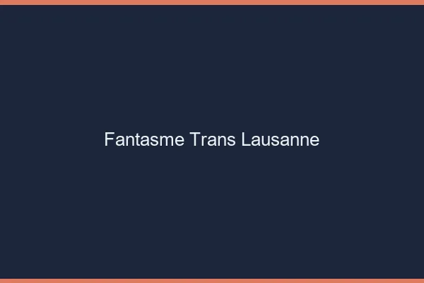 Fantasme trans Lausanne