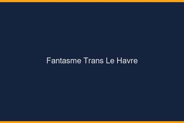 Fantasme trans le havre