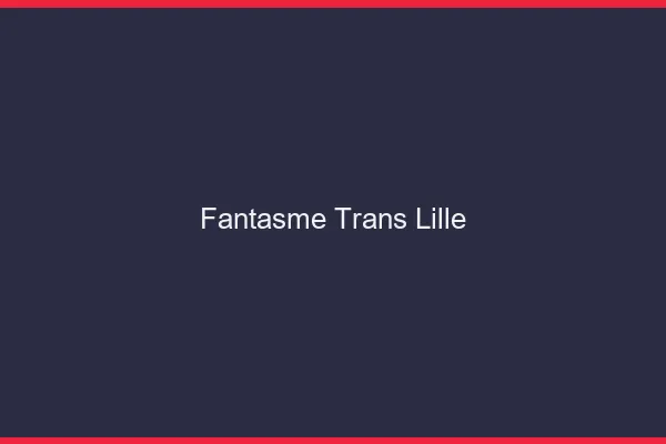 Fantasme trans Lille