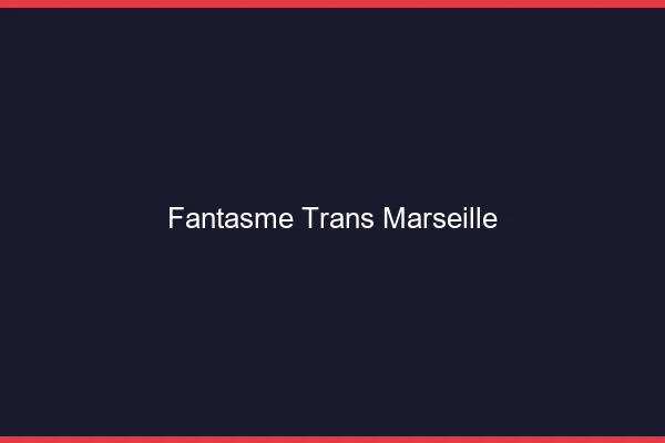 Fantasme trans Marseille