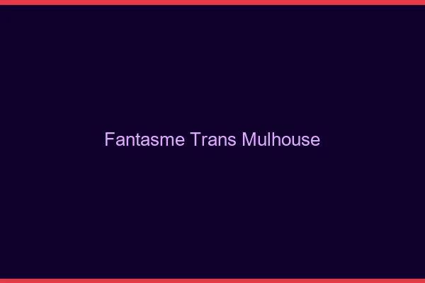 Fantasme trans Mulhouse