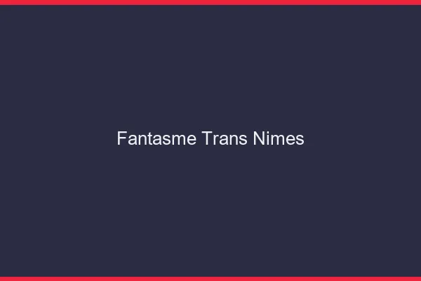 Fantasme trans Nîmes