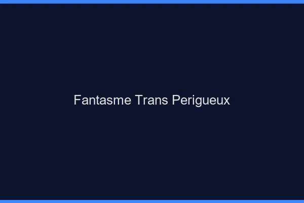Fantasme trans périgueux