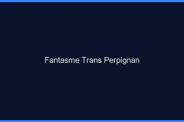 Fantasme trans Perpignan