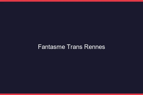 Fantasme trans Rennes