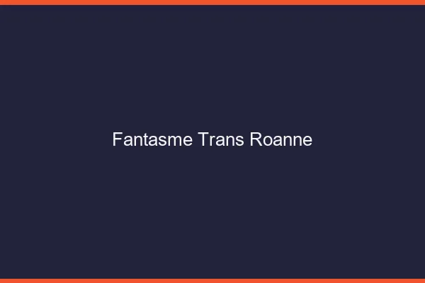 Fantasme trans roanne