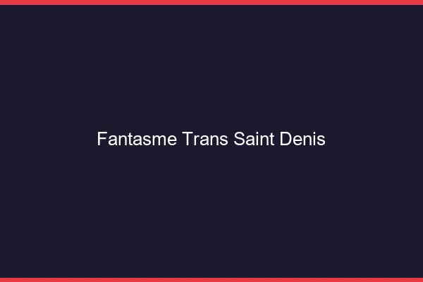 Fantasme trans saint-denis