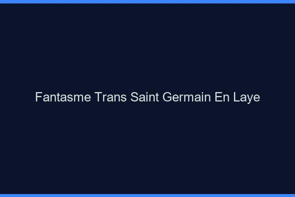 Fantasme trans saint-germain-en-laye