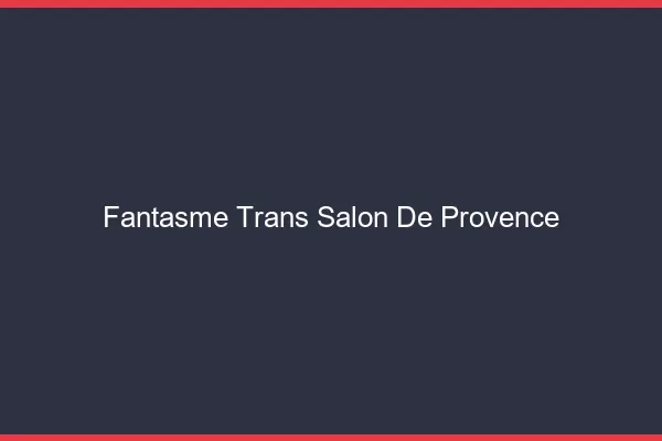 Fantasme trans salon-de-provence