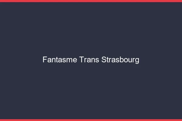 Fantasme trans Strasbourg