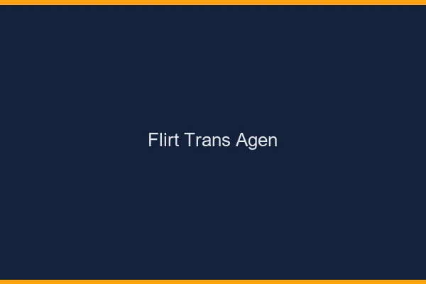 Flirt trans agen