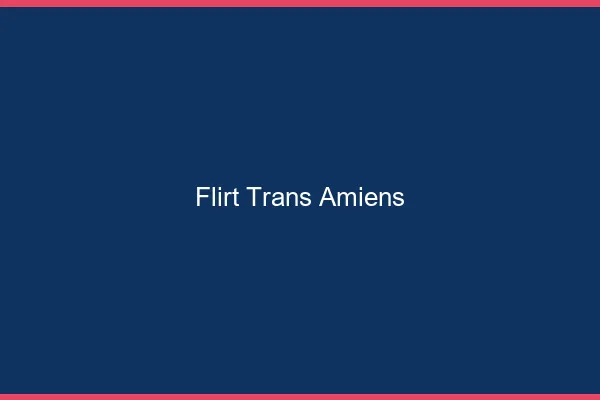 Flirt trans Amiens