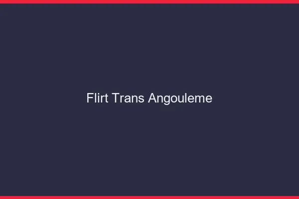 Flirt trans angoulême