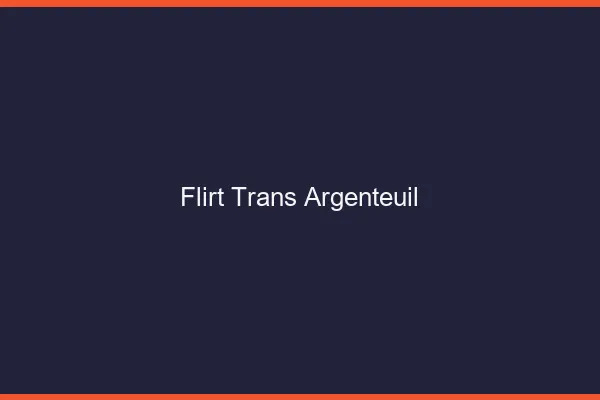 Flirt trans argenteuil