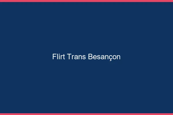 Flirt trans Besançon