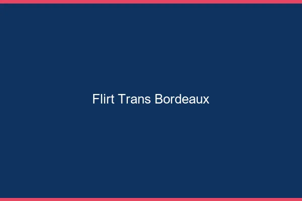 Flirt trans Bordeaux