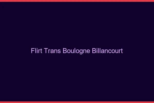 Flirt trans boulogne-billancourt