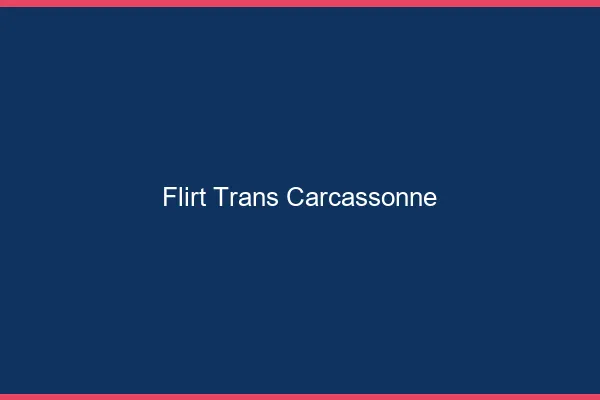 Flirt trans carcassonne