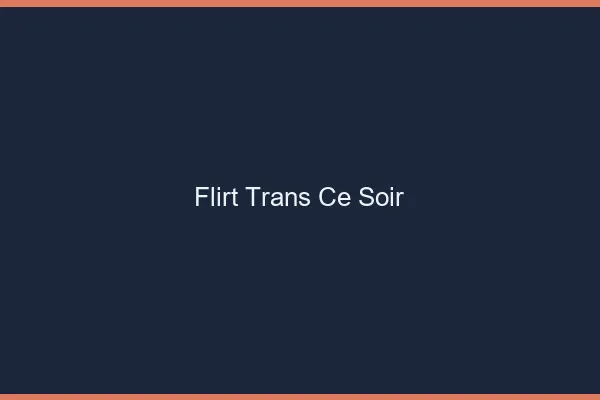 Flirt trans ce soir