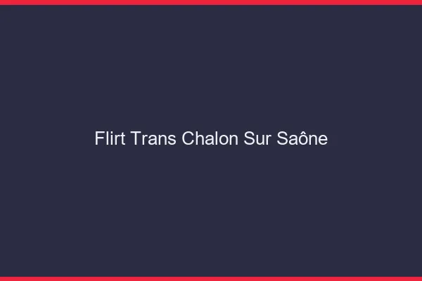 Flirt trans chalon-sur-saône