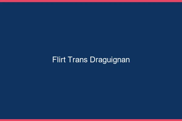 Flirt trans draguignan