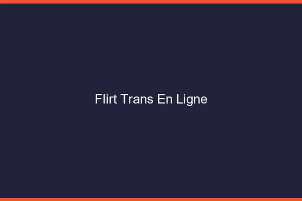 Flirt trans en ligne