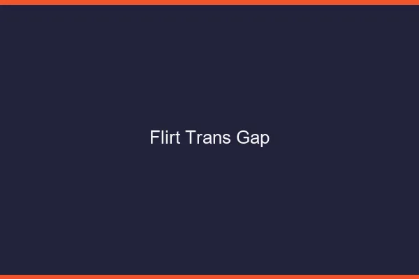 Flirt trans gap