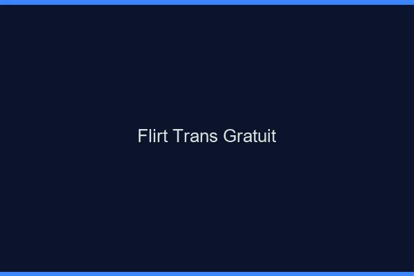 Flirt trans gratuit