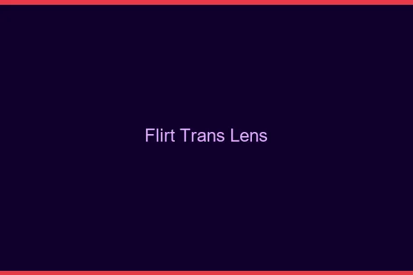 Flirt trans lens