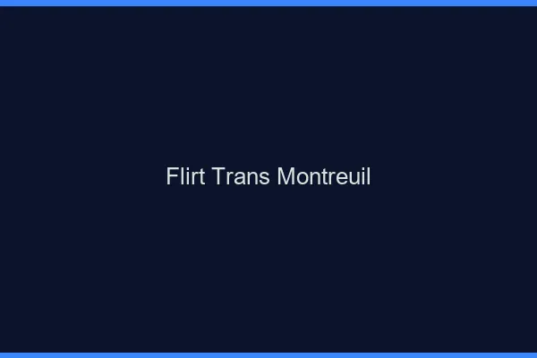 Flirt trans montreuil