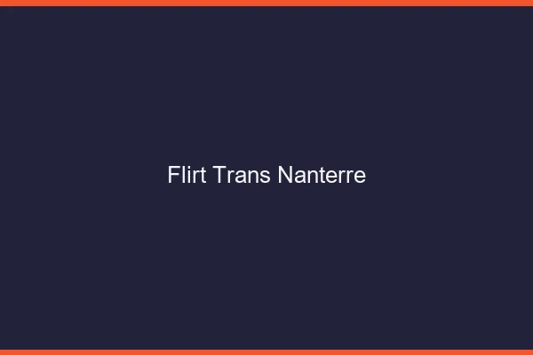 Flirt trans nanterre