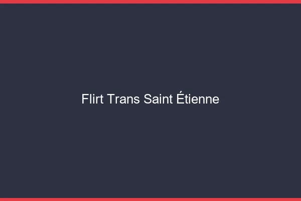 Flirt trans Saint-Étienne