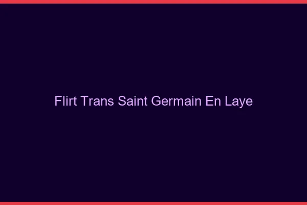 Flirt trans saint-germain-en-laye